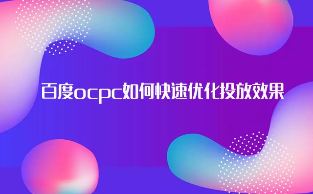 百度ocpc若何快速优化投放效果